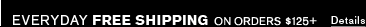 Introducing: Everyday Free Shipping on orders over $125 - Click for Details